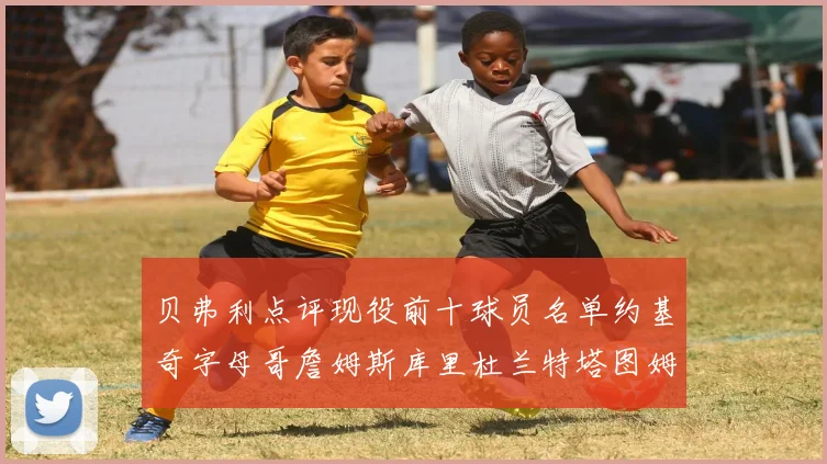 贝弗利点评现役前十球员名单约基奇字母哥詹姆斯库里杜兰特塔图姆华盛顿